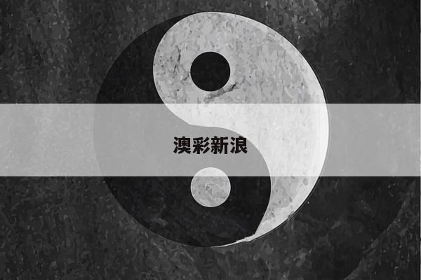 澳彩新浪/动态澳彩足球新浪竞技风暴